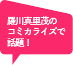 羅川真里茂のコミカライズで話題!