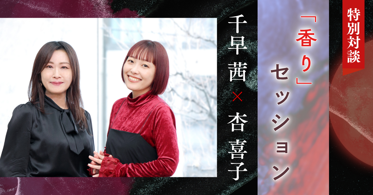 【特別対談】千早茜×杏喜子　「香り」セッション
